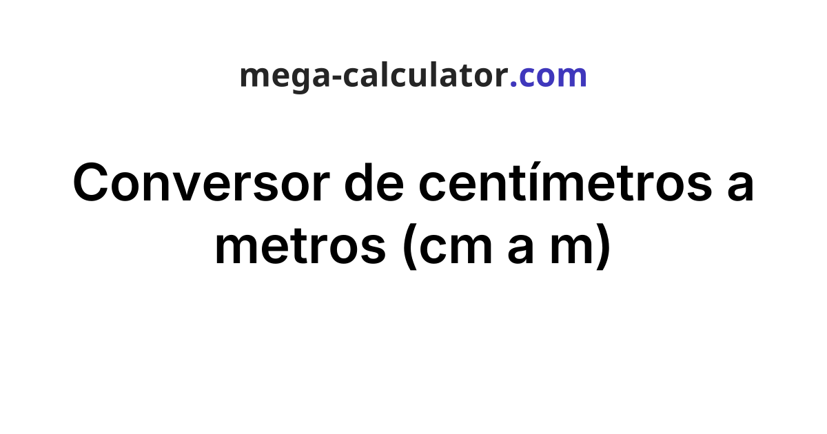 Conversor de centímetros a metros (cm a m)