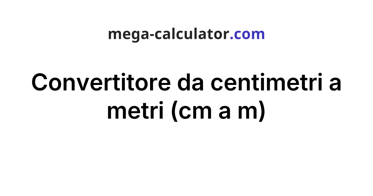 Convertitore da centimetri a metri (cm a m)