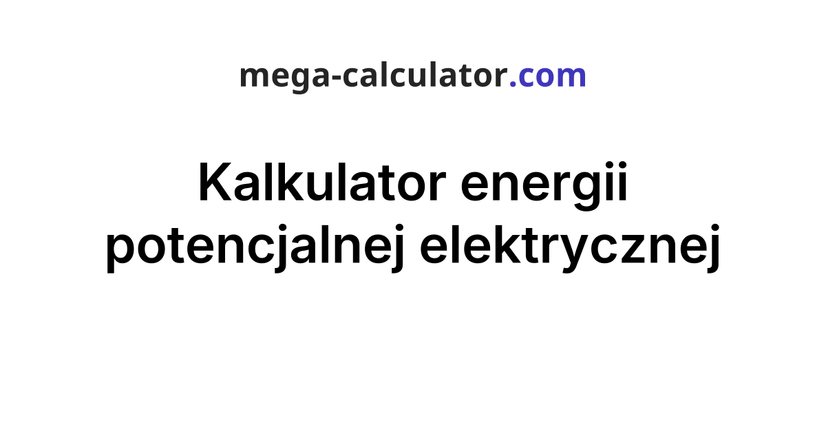 Kalkulator energii potencjalnej elektrycznej
